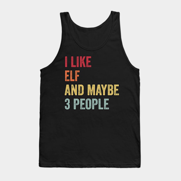 I Like Elf & Maybe 3 People Elf Lovers Gift Tank Top by ChadPill